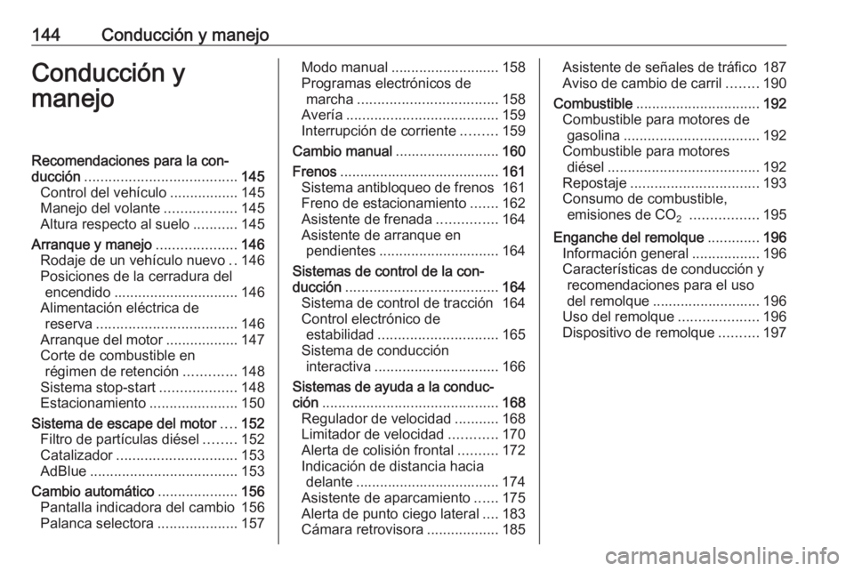 OPEL CASCADA 2016 Manual de Instrucciones (in Spanish) 144Conducción y manejoConducción y
manejoRecomendaciones para la con‐
ducción ...................................... 145
Control del vehículo .................145
Manejo del volante ............ OPEL CASCADA 2016 Manual de Instrucciones (in Spanish) 144Conducción y manejoConducción y
manejoRecomendaciones para la con‐
ducción ...................................... 145
Control del vehículo .................145
Manejo del volante ............