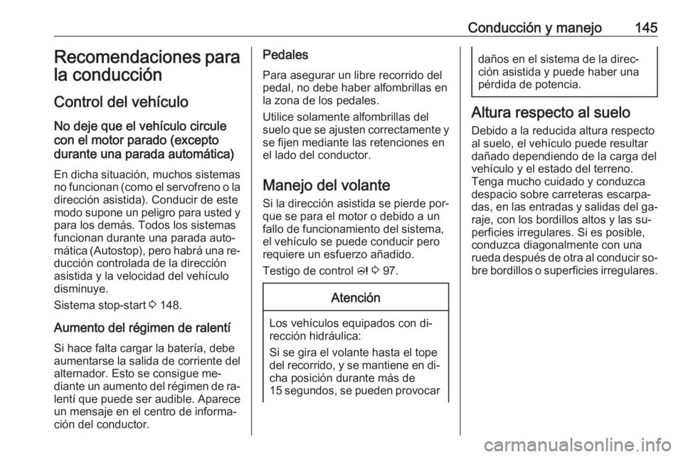 OPEL CASCADA 2016 Manual de Instrucciones (in Spanish) Conducción y manejo145Recomendaciones para
la conducción
Control del vehículo
No deje que el vehículo circule
con el motor parado (excepto
durante una parada automática)
En dicha situación, much OPEL CASCADA 2016 Manual de Instrucciones (in Spanish) Conducción y manejo145Recomendaciones para
la conducción
Control del vehículo
No deje que el vehículo circule
con el motor parado (excepto
durante una parada automática)
En dicha situación, much