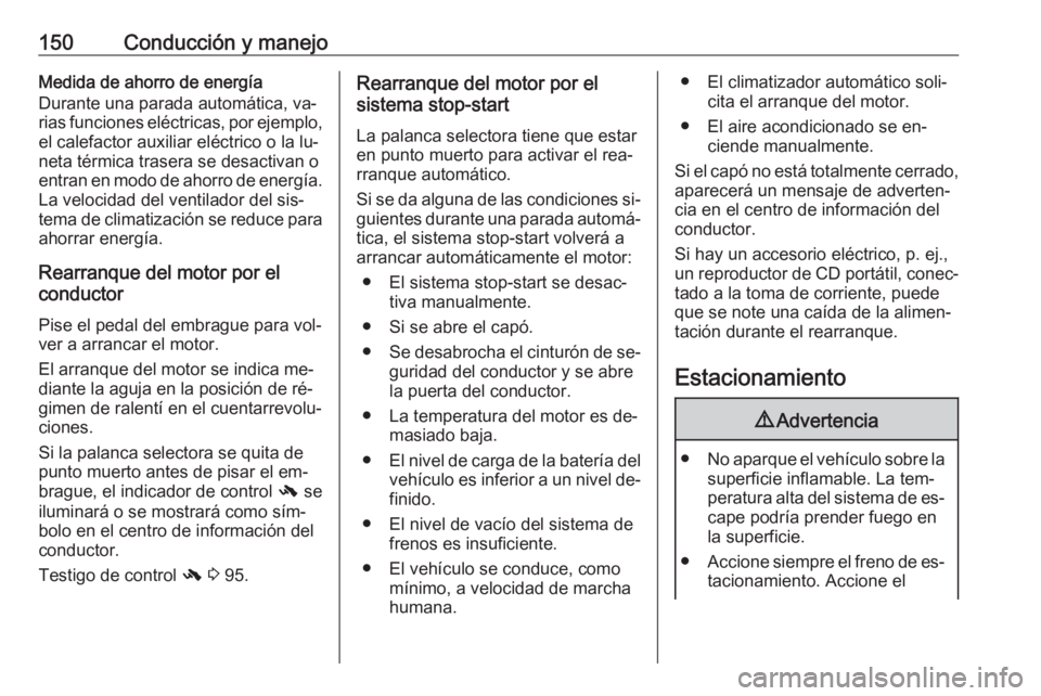 OPEL CASCADA 2016 Manual de Instrucciones (in Spanish) 150Conducción y manejoMedida de ahorro de energía
Durante una parada automática, va‐
rias funciones eléctricas, por ejemplo,
el calefactor auxiliar eléctrico o la lu‐
neta térmica trasera se OPEL CASCADA 2016 Manual de Instrucciones (in Spanish) 150Conducción y manejoMedida de ahorro de energía
Durante una parada automática, va‐
rias funciones eléctricas, por ejemplo,
el calefactor auxiliar eléctrico o la lu‐
neta térmica trasera se