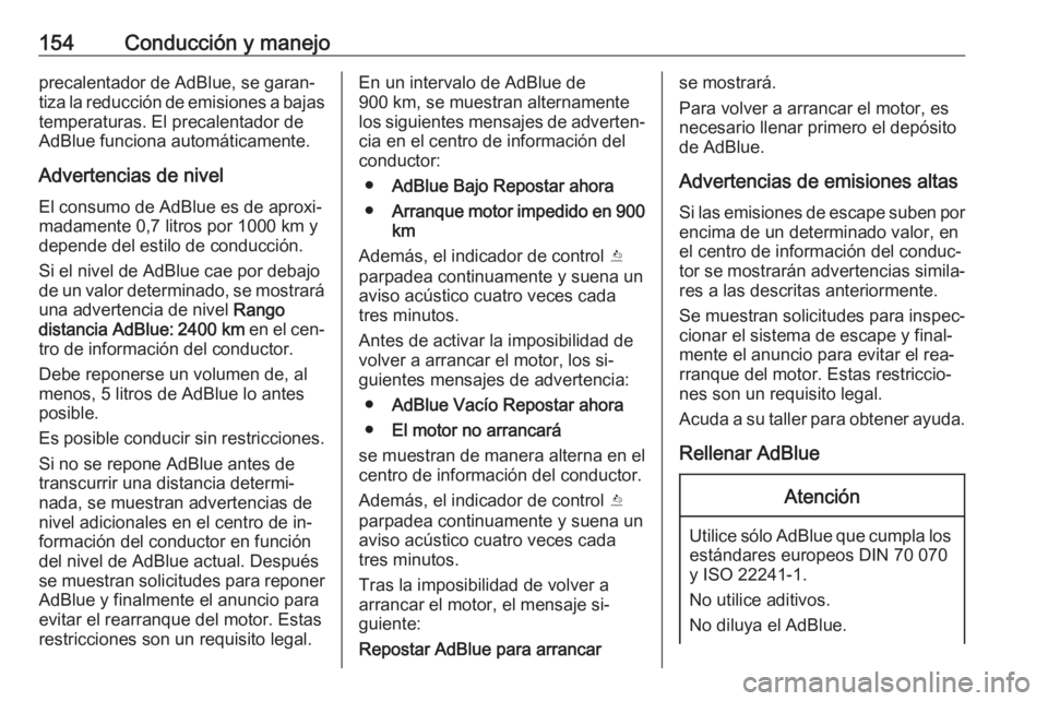 OPEL CASCADA 2016  Manual de Instrucciones (in Spanish) 154Conducción y manejoprecalentador de AdBlue, se garan‐tiza la reducción de emisiones a bajas temperaturas. El precalentador de
AdBlue funciona automáticamente.
Advertencias de nivel
El consumo 