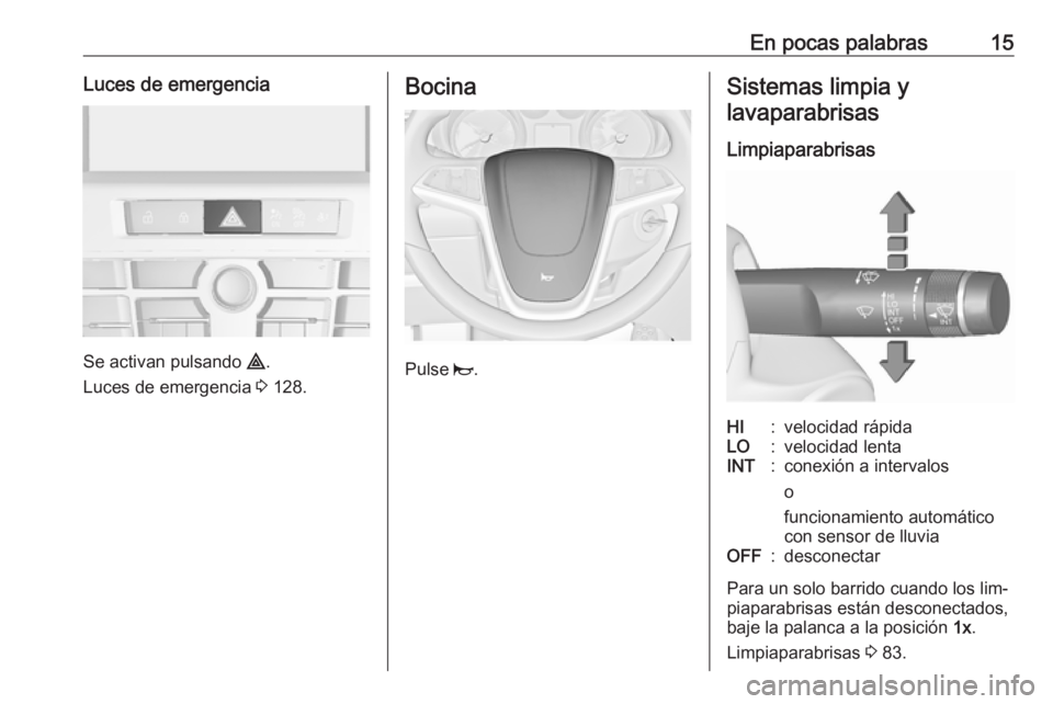 OPEL CASCADA 2016 Manual de Instrucciones (in Spanish) En pocas palabras15Luces de emergencia
Se activan pulsando ¨.
Luces de emergencia 3 128.
Bocina
Pulse j.
Sistemas limpia y
lavaparabrisas
LimpiaparabrisasHI:velocidad rápidaLO:velocidad lentaINT:c OPEL CASCADA 2016 Manual de Instrucciones (in Spanish) En pocas palabras15Luces de emergencia
Se activan pulsando ¨.
Luces de emergencia 3 128.
Bocina
Pulse j.
Sistemas limpia y
lavaparabrisas
LimpiaparabrisasHI:velocidad rápidaLO:velocidad lentaINT:c