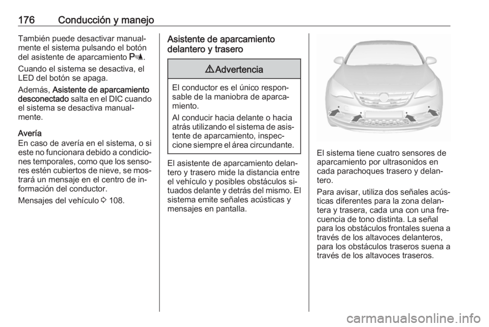 OPEL CASCADA 2016 Manual de Instrucciones (in Spanish) 176Conducción y manejoTambién puede desactivar manual‐mente el sistema pulsando el botón
del asistente de aparcamiento r.
Cuando el sistema se desactiva, el
LED del botón se apaga.
Además, As OPEL CASCADA 2016 Manual de Instrucciones (in Spanish) 176Conducción y manejoTambién puede desactivar manual‐mente el sistema pulsando el botón
del asistente de aparcamiento r.
Cuando el sistema se desactiva, el
LED del botón se apaga.
Además, As