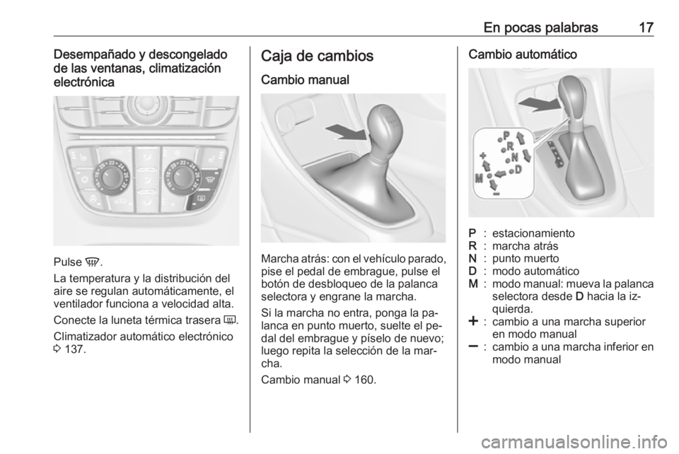 OPEL CASCADA 2016 Manual de Instrucciones (in Spanish) En pocas palabras17Desempañado y descongelado
de las ventanas, climatización
electrónica
Pulse V.
La temperatura y la distribución del
aire se regulan automáticamente, el
ventilador funciona a v OPEL CASCADA 2016 Manual de Instrucciones (in Spanish) En pocas palabras17Desempañado y descongelado
de las ventanas, climatización
electrónica
Pulse V.
La temperatura y la distribución del
aire se regulan automáticamente, el
ventilador funciona a v