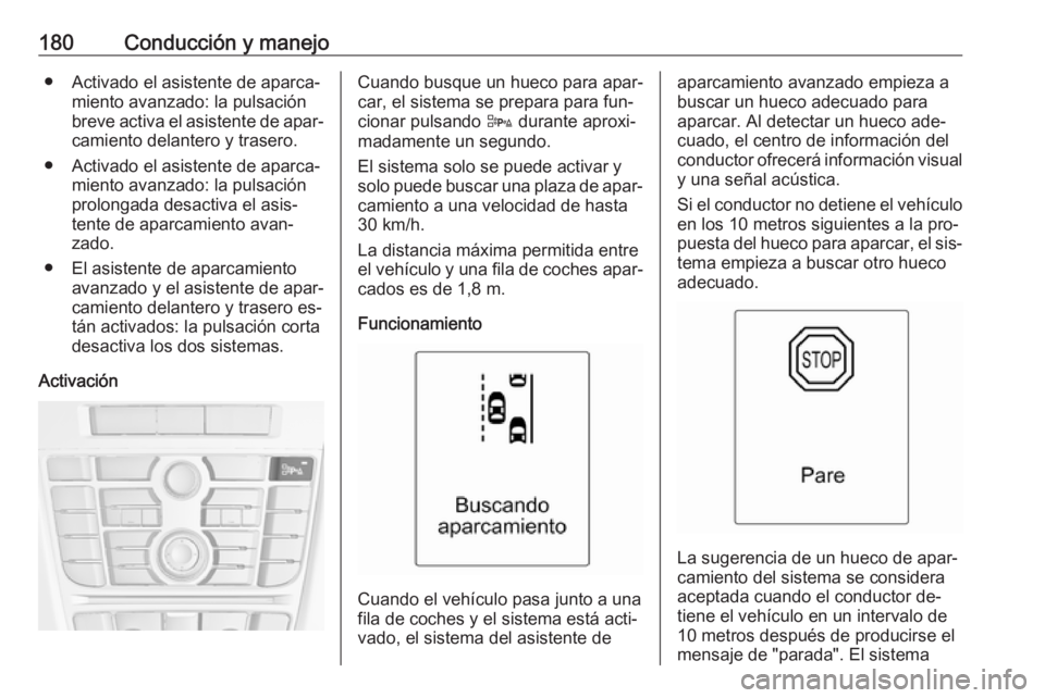 OPEL CASCADA 2016  Manual de Instrucciones (in Spanish) 180Conducción y manejo● Activado el asistente de aparca‐miento avanzado: la pulsación
breve activa el asistente de apar‐
camiento delantero y trasero.
● Activado el asistente de aparca‐ mi