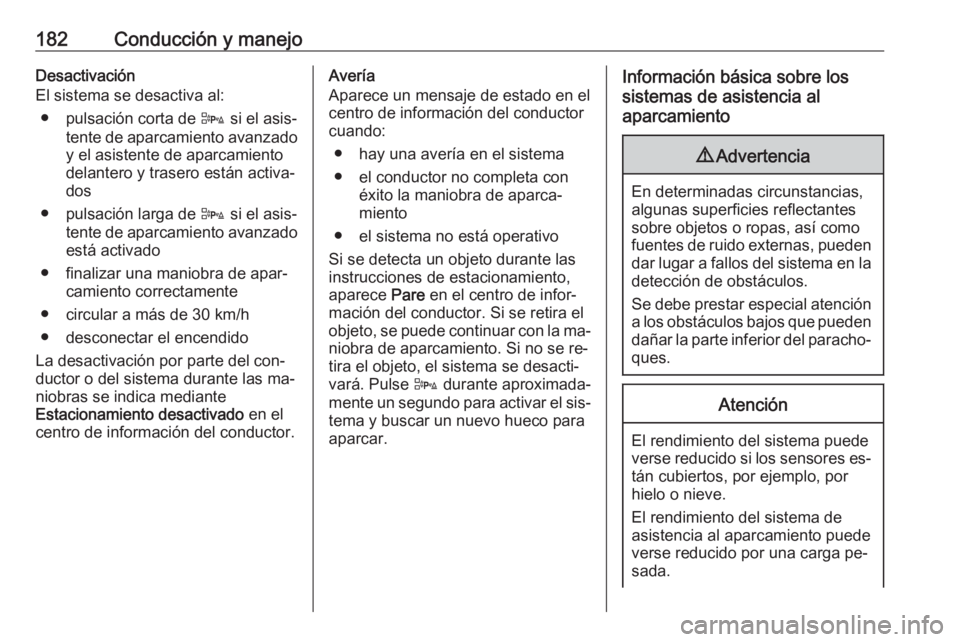 OPEL CASCADA 2016 Manual de Instrucciones (in Spanish) 182Conducción y manejoDesactivación
El sistema se desactiva al:
● pulsación corta de D si el asis‐
tente de aparcamiento avanzado y el asistente de aparcamiento
delantero y trasero están acti OPEL CASCADA 2016 Manual de Instrucciones (in Spanish) 182Conducción y manejoDesactivación
El sistema se desactiva al:
● pulsación corta de D si el asis‐
tente de aparcamiento avanzado y el asistente de aparcamiento
delantero y trasero están acti