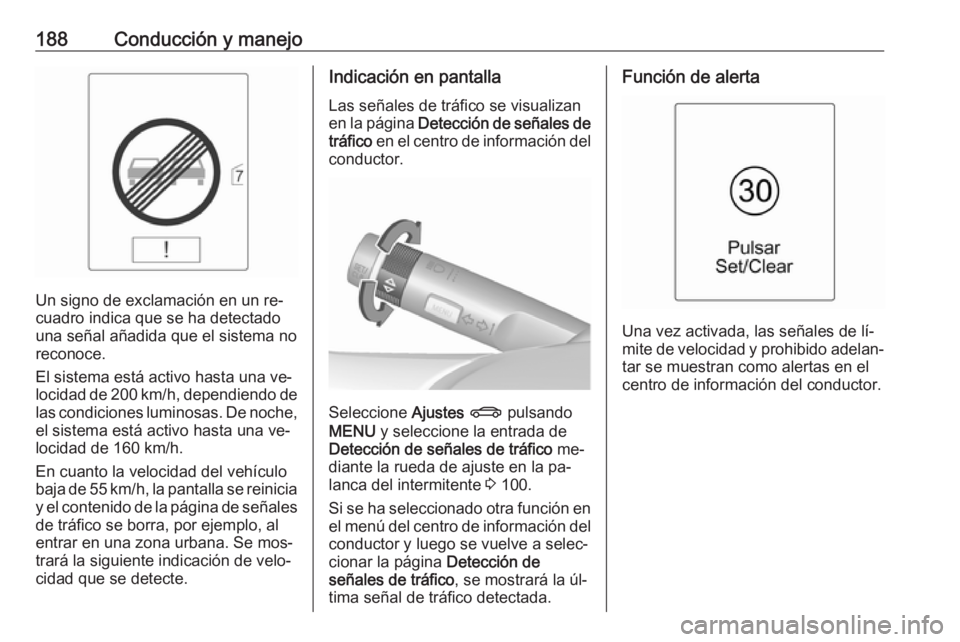 OPEL CASCADA 2016  Manual de Instrucciones (in Spanish) 188Conducción y manejo
Un signo de exclamación en un re‐
cuadro indica que se ha detectado
una señal añadida que el sistema no
reconoce.
El sistema está activo hasta una ve‐ locidad de 200 km