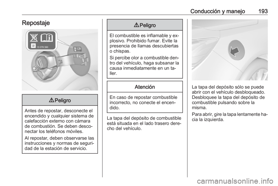 OPEL CASCADA 2016  Manual de Instrucciones (in Spanish) Conducción y manejo193Repostaje9Peligro
Antes de repostar, desconecte el
encendido y cualquier sistema de
calefacción externo con cámara
de combustión. Se deben desco‐
nectar los teléfonos móv