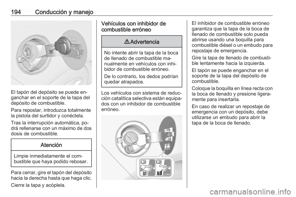 OPEL CASCADA 2016  Manual de Instrucciones (in Spanish) 194Conducción y manejo
El tapón del depósito se puede en‐
ganchar en el soporte de la tapa del
depósito de combustible.
Para repostar, introduzca totalmente
la pistola del surtidor y conéctela.