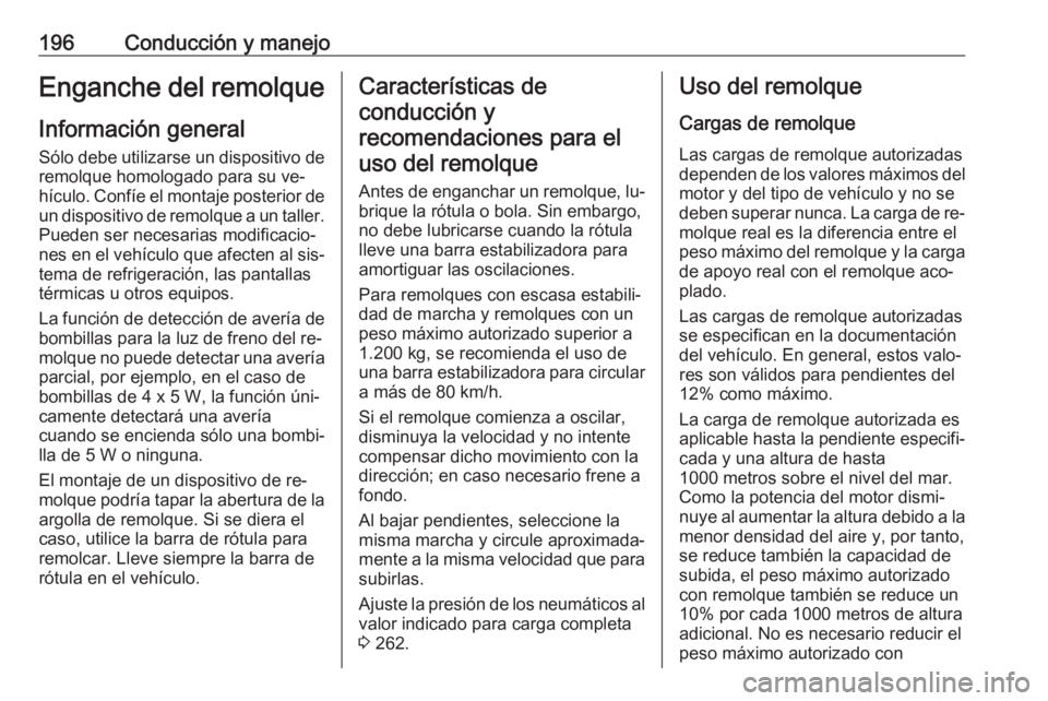 OPEL CASCADA 2016  Manual de Instrucciones (in Spanish) 196Conducción y manejoEnganche del remolqueInformación general
Sólo debe utilizarse un dispositivo de remolque homologado para su ve‐hículo. Confíe el montaje posterior de un dispositivo de rem