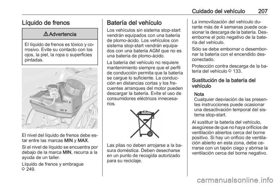 OPEL CASCADA 2016 Manual de Instrucciones (in Spanish) Cuidado del vehículo207Líquido de frenos9Advertencia
El líquido de frenos es tóxico y co‐
rrosivo. Evite su contacto con los
ojos, la piel, la ropa o superficies
pintadas.
El nivel del líquido OPEL CASCADA 2016 Manual de Instrucciones (in Spanish) Cuidado del vehículo207Líquido de frenos9Advertencia
El líquido de frenos es tóxico y co‐
rrosivo. Evite su contacto con los
ojos, la piel, la ropa o superficies
pintadas.
El nivel del líquido