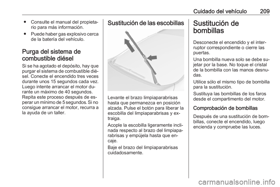 OPEL CASCADA 2016  Manual de Instrucciones (in Spanish) Cuidado del vehículo209● Consulte el manual del propieta‐rio para más información.
● Puede haber gas explosivo cerca
de la batería del vehículo.
Purga del sistema de combustible diésel
Si 