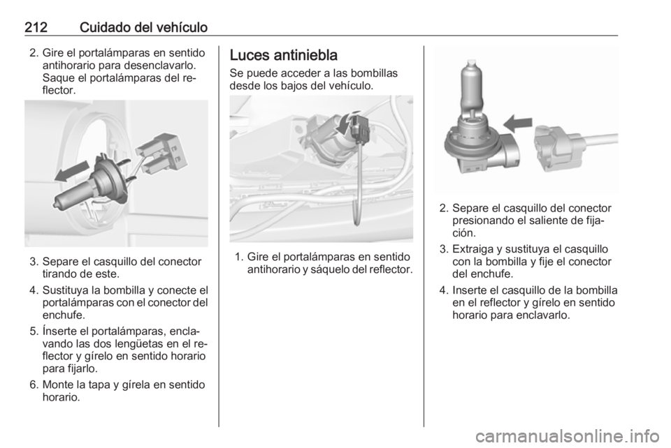 OPEL CASCADA 2016  Manual de Instrucciones (in Spanish) 212Cuidado del vehículo2. Gire el portalámparas en sentidoantihorario para desenclavarlo.
Saque el portalámparas del re‐
flector.
3. Separe el casquillo del conector tirando de este.
4. Sustituya