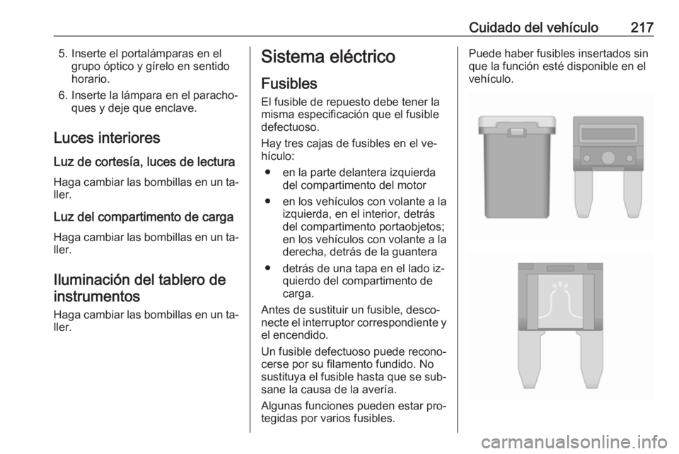 OPEL CASCADA 2016  Manual de Instrucciones (in Spanish) Cuidado del vehículo2175. Inserte el portalámparas en elgrupo óptico y gírelo en sentido
horario.
6. Inserte la lámpara en el paracho‐ ques y deje que enclave.
Luces interiores
Luz de cortesía