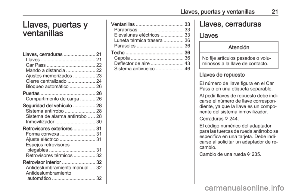 OPEL CASCADA 2016 Manual de Instrucciones (in Spanish) Llaves, puertas y ventanillas21Llaves, puertas y
ventanillasLlaves, cerraduras .......................21
Llaves ........................................ 21
Car Pass ................................... OPEL CASCADA 2016 Manual de Instrucciones (in Spanish) Llaves, puertas y ventanillas21Llaves, puertas y
ventanillasLlaves, cerraduras .......................21
Llaves ........................................ 21
Car Pass ...................................