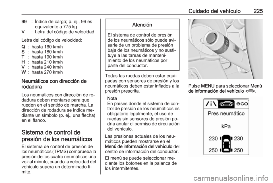 OPEL CASCADA 2016 Manual de Instrucciones (in Spanish) Cuidado del vehículo22599:Índice de carga; p. ej., 99 es
equivalente a 775 kgV:Letra del código de velocidad
Letra del código de velocidad:
Q:hasta 160 km/hS:hasta 180 km/hT:hasta 190 km/hH:hasta OPEL CASCADA 2016 Manual de Instrucciones (in Spanish) Cuidado del vehículo22599:Índice de carga; p. ej., 99 es
equivalente a 775 kgV:Letra del código de velocidad
Letra del código de velocidad:
Q:hasta 160 km/hS:hasta 180 km/hT:hasta 190 km/hH:hasta