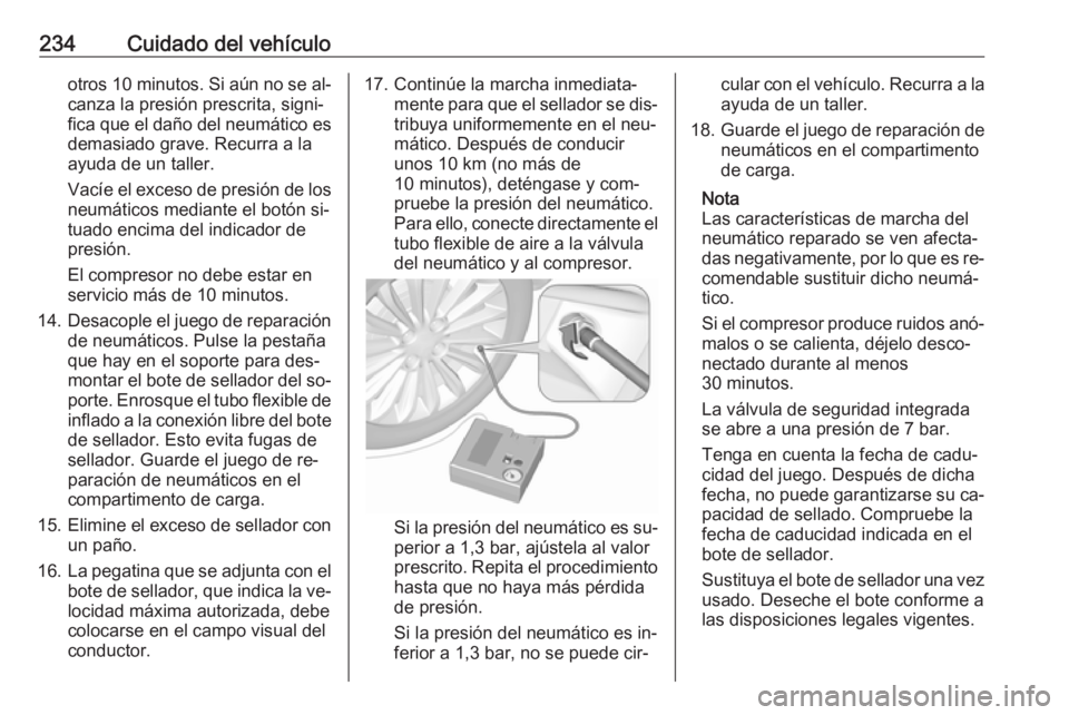 OPEL CASCADA 2016  Manual de Instrucciones (in Spanish) 234Cuidado del vehículootros 10 minutos. Si aún no se al‐
canza la presión prescrita, signi‐ fica que el daño del neumático es demasiado grave. Recurra a la
ayuda de un taller.
Vacíe el exce