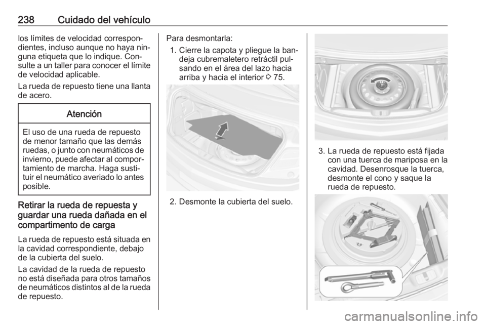 OPEL CASCADA 2016  Manual de Instrucciones (in Spanish) 238Cuidado del vehículolos límites de velocidad correspon‐dientes, incluso aunque no haya nin‐
guna etiqueta que lo indique. Con‐
sulte a un taller para conocer el límite de velocidad aplicab