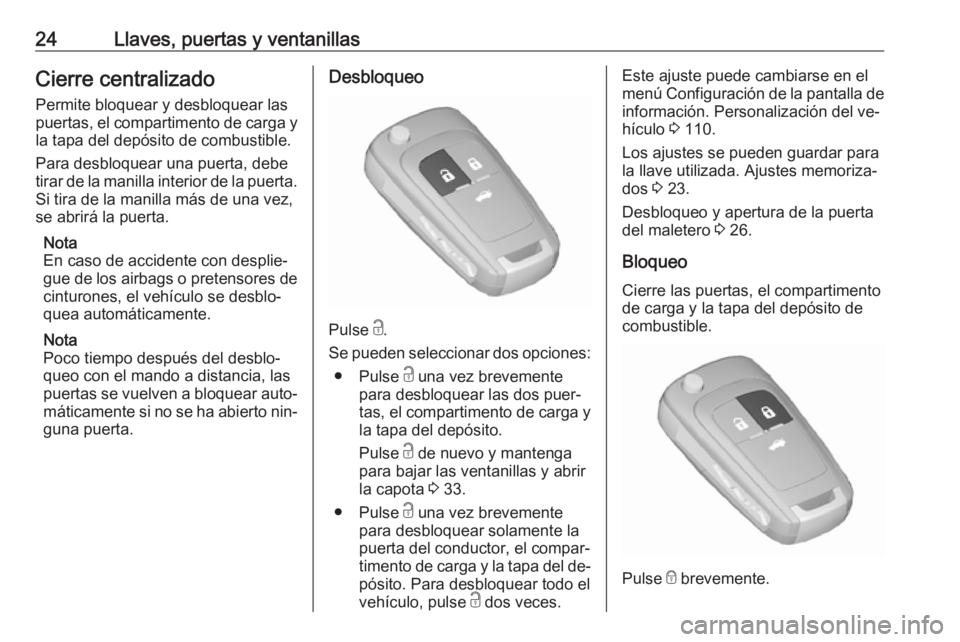 OPEL CASCADA 2016 Manual de Instrucciones (in Spanish) 24Llaves, puertas y ventanillasCierre centralizado
Permite bloquear y desbloquear las
puertas, el compartimento de carga y
la tapa del depósito de combustible.
Para desbloquear una puerta, debe
tirar OPEL CASCADA 2016 Manual de Instrucciones (in Spanish) 24Llaves, puertas y ventanillasCierre centralizado
Permite bloquear y desbloquear las
puertas, el compartimento de carga y
la tapa del depósito de combustible.
Para desbloquear una puerta, debe
tirar