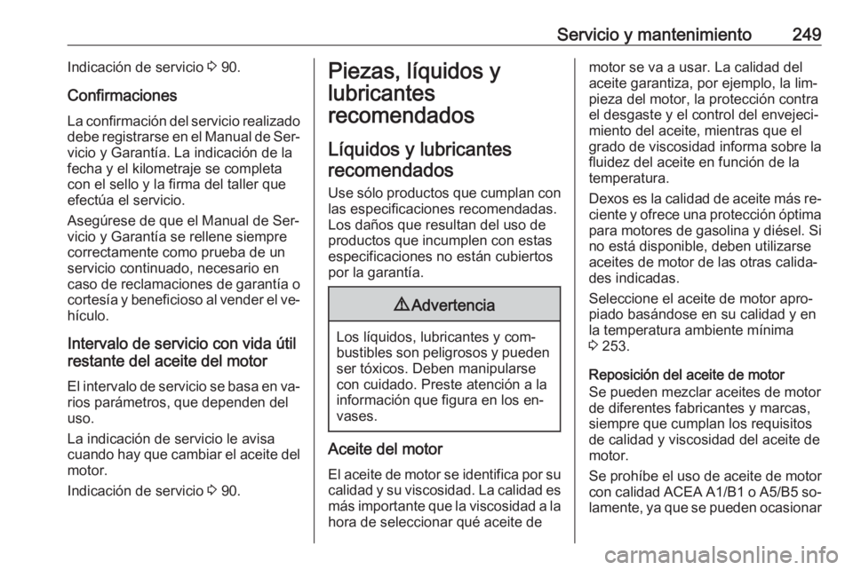 OPEL CASCADA 2016  Manual de Instrucciones (in Spanish) Servicio y mantenimiento249Indicación de servicio 3 90.
Confirmaciones
La confirmación del servicio realizado debe registrarse en el Manual de Ser‐
vicio y Garantía. La indicación de la
fecha y 