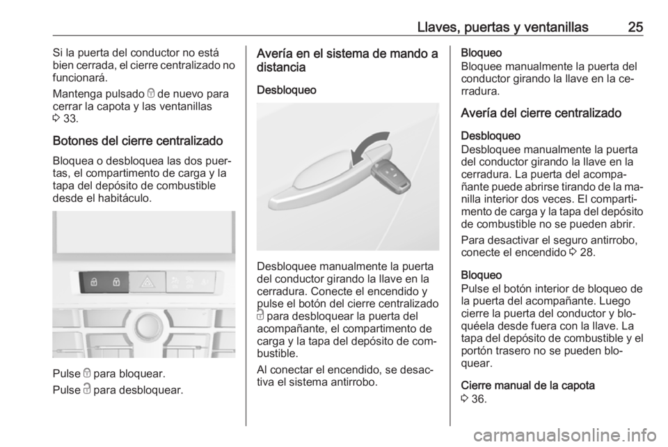 OPEL CASCADA 2016 Manual de Instrucciones (in Spanish) Llaves, puertas y ventanillas25Si la puerta del conductor no está
bien cerrada, el cierre centralizado no
funcionará.
Mantenga pulsado e de nuevo para
cerrar la capota y las ventanillas
3 33.
Boto OPEL CASCADA 2016 Manual de Instrucciones (in Spanish) Llaves, puertas y ventanillas25Si la puerta del conductor no está
bien cerrada, el cierre centralizado no
funcionará.
Mantenga pulsado e de nuevo para
cerrar la capota y las ventanillas
3 33.
Boto