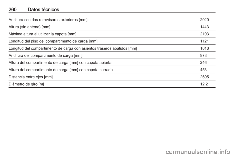OPEL CASCADA 2016  Manual de Instrucciones (in Spanish) 260Datos técnicosAnchura con dos retrovisores exteriores [mm]2020Altura (sin antena) [mm]1443Máxima altura al utilizar la capota [mm]2103Longitud del piso del compartimento de carga [mm]1121Longitud