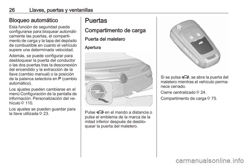 OPEL CASCADA 2016 Manual de Instrucciones (in Spanish) 26Llaves, puertas y ventanillasBloqueo automático
Esta función de seguridad puede
configurarse para bloquear automáti‐
camente las puertas, el comparti‐
mento de carga y la tapa del depósito d OPEL CASCADA 2016 Manual de Instrucciones (in Spanish) 26Llaves, puertas y ventanillasBloqueo automático
Esta función de seguridad puede
configurarse para bloquear automáti‐
camente las puertas, el comparti‐
mento de carga y la tapa del depósito d