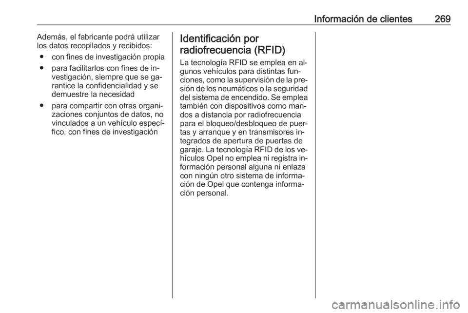 OPEL CASCADA 2016 Manual de Instrucciones (in Spanish) Información de clientes269Además, el fabricante podrá utilizar
los datos recopilados y recibidos:
● con fines de investigación propia
● para facilitarlos con fines de in‐ vestigación, siemp OPEL CASCADA 2016 Manual de Instrucciones (in Spanish) Información de clientes269Además, el fabricante podrá utilizar
los datos recopilados y recibidos:
● con fines de investigación propia
● para facilitarlos con fines de in‐ vestigación, siemp