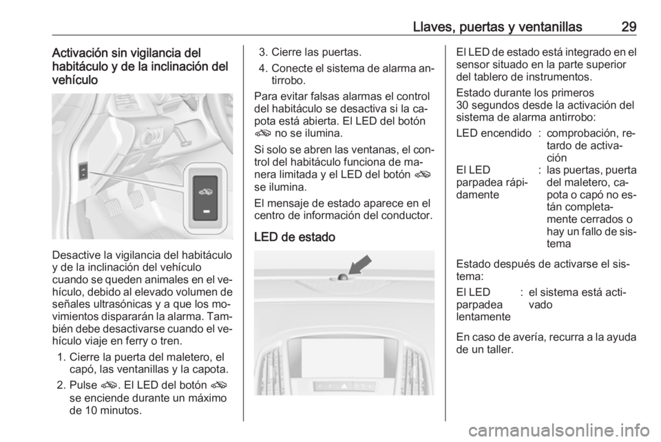 OPEL CASCADA 2016 Manual de Instrucciones (in Spanish) Llaves, puertas y ventanillas29Activación sin vigilancia del
habitáculo y de la inclinación del
vehículo
Desactive la vigilancia del habitáculo
y de la inclinación del vehículo
cuando se queden OPEL CASCADA 2016 Manual de Instrucciones (in Spanish) Llaves, puertas y ventanillas29Activación sin vigilancia del
habitáculo y de la inclinación del
vehículo
Desactive la vigilancia del habitáculo
y de la inclinación del vehículo
cuando se queden