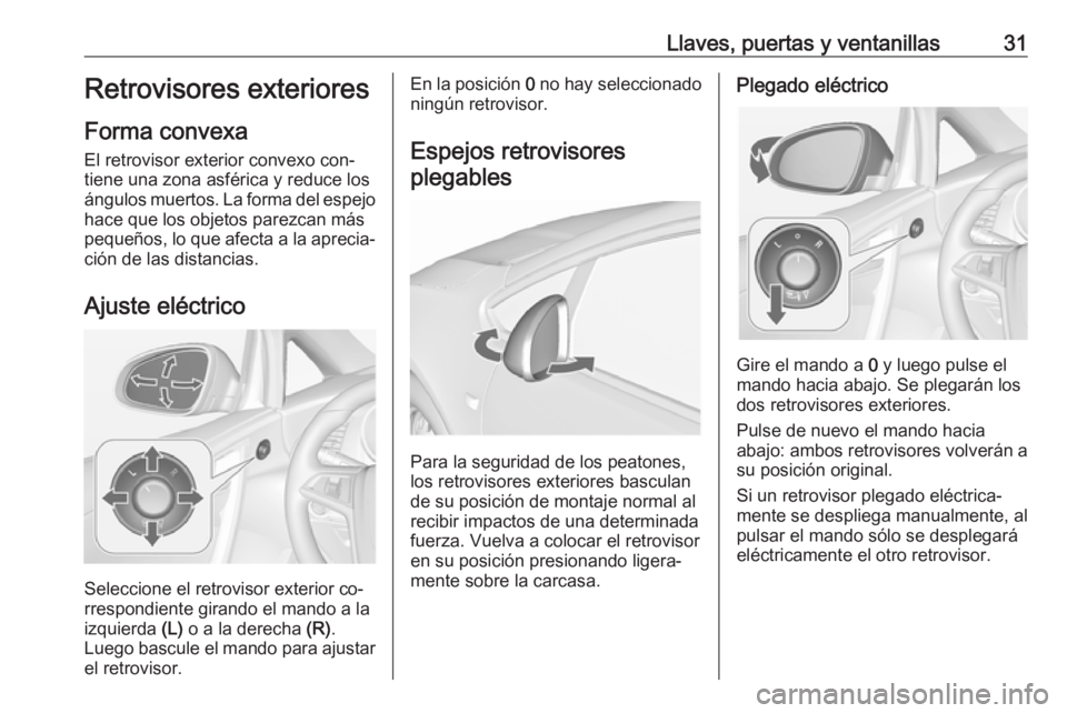 OPEL CASCADA 2016 Manual de Instrucciones (in Spanish) Llaves, puertas y ventanillas31Retrovisores exteriores
Forma convexa
El retrovisor exterior convexo con‐
tiene una zona asférica y reduce los
ángulos muertos. La forma del espejo
hace que los obje OPEL CASCADA 2016 Manual de Instrucciones (in Spanish) Llaves, puertas y ventanillas31Retrovisores exteriores
Forma convexa
El retrovisor exterior convexo con‐
tiene una zona asférica y reduce los
ángulos muertos. La forma del espejo
hace que los obje