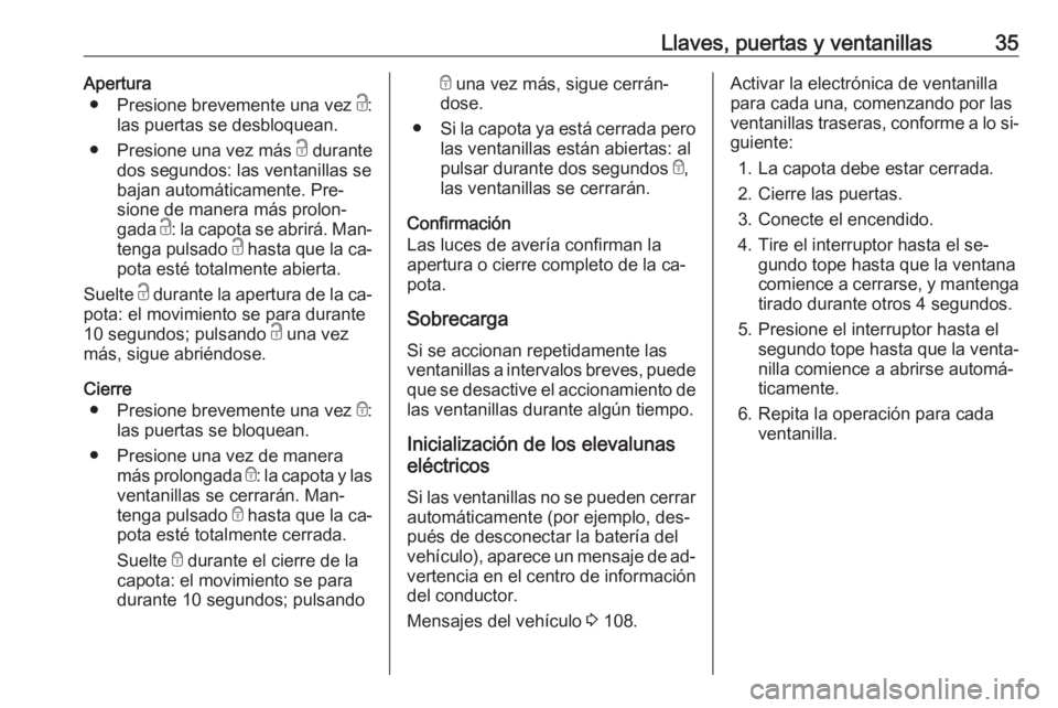 OPEL CASCADA 2016 Manual de Instrucciones (in Spanish) Llaves, puertas y ventanillas35Apertura● Presione brevemente una vez c:
las puertas se desbloquean.
● Presione una vez más c durante
dos segundos: las ventanillas se
bajan automáticamente. Pre OPEL CASCADA 2016 Manual de Instrucciones (in Spanish) Llaves, puertas y ventanillas35Apertura● Presione brevemente una vez c:
las puertas se desbloquean.
● Presione una vez más c durante
dos segundos: las ventanillas se
bajan automáticamente. Pre