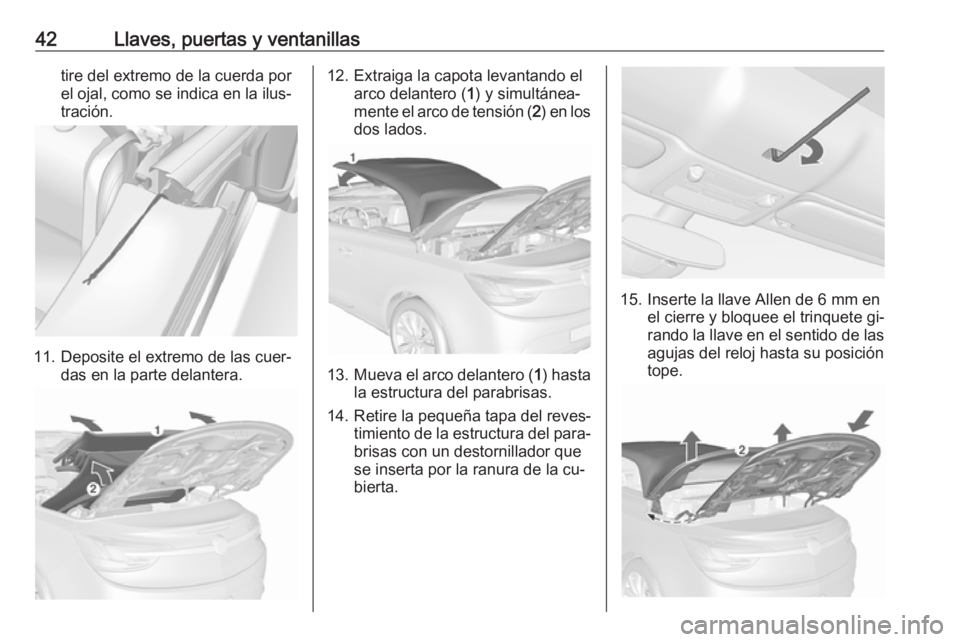 OPEL CASCADA 2016 Manual de Instrucciones (in Spanish) 42Llaves, puertas y ventanillastire del extremo de la cuerda por
el ojal, como se indica en la ilus‐
tración.
11. Deposite el extremo de las cuer‐ das en la parte delantera.
12. Extraiga la capot OPEL CASCADA 2016 Manual de Instrucciones (in Spanish) 42Llaves, puertas y ventanillastire del extremo de la cuerda por
el ojal, como se indica en la ilus‐
tración.
11. Deposite el extremo de las cuer‐ das en la parte delantera.
12. Extraiga la capot