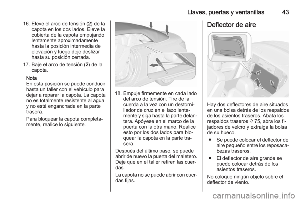 OPEL CASCADA 2016 Manual de Instrucciones (in Spanish) Llaves, puertas y ventanillas4316. Eleve el arco de tensión (2) de la
capota en los dos lados. Eleve la
cubierta de la capota empujando
lentamente aproximadamente
hasta la posición intermedia de
ele OPEL CASCADA 2016 Manual de Instrucciones (in Spanish) Llaves, puertas y ventanillas4316. Eleve el arco de tensión (2) de la
capota en los dos lados. Eleve la
cubierta de la capota empujando
lentamente aproximadamente
hasta la posición intermedia de
ele