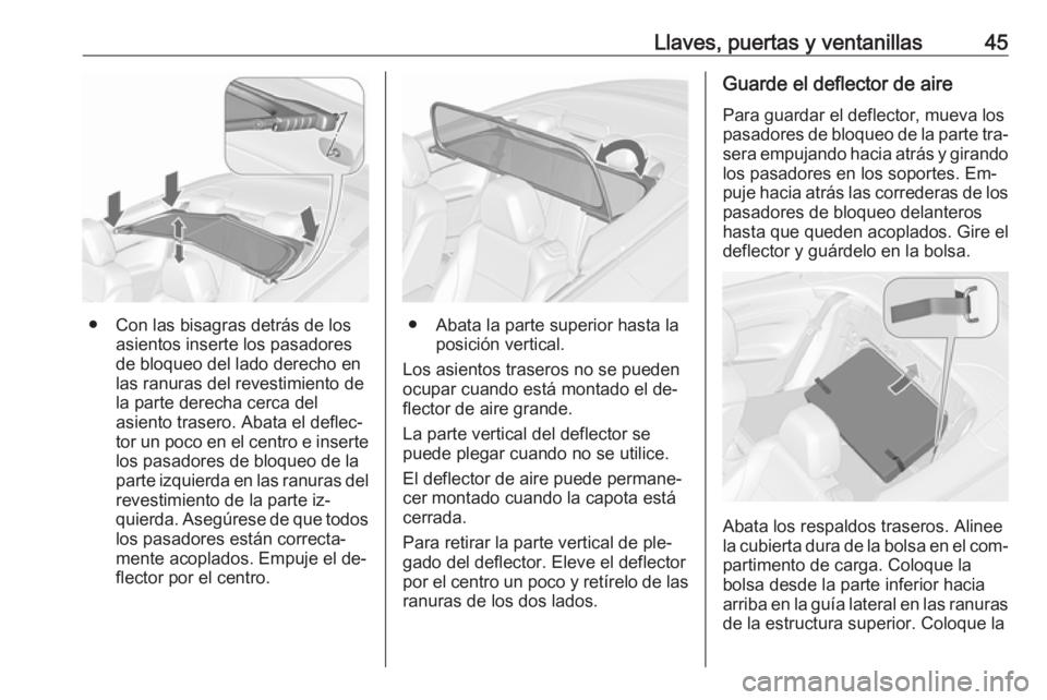 OPEL CASCADA 2016 Manual de Instrucciones (in Spanish) Llaves, puertas y ventanillas45
● Con las bisagras detrás de losasientos inserte los pasadores
de bloqueo del lado derecho en
las ranuras del revestimiento de
la parte derecha cerca del
asiento tra OPEL CASCADA 2016 Manual de Instrucciones (in Spanish) Llaves, puertas y ventanillas45
● Con las bisagras detrás de losasientos inserte los pasadores
de bloqueo del lado derecho en
las ranuras del revestimiento de
la parte derecha cerca del
asiento tra