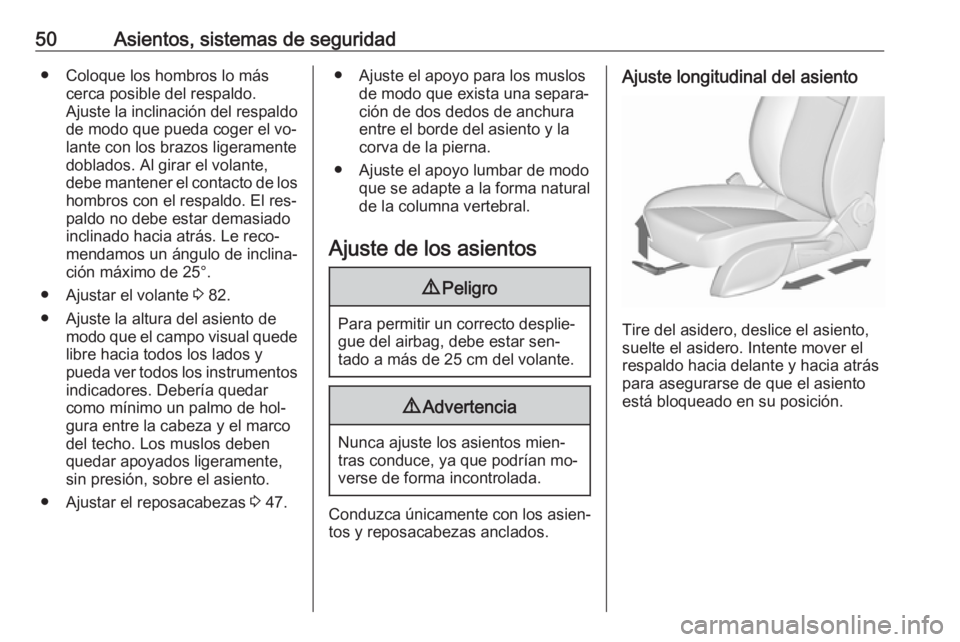 OPEL CASCADA 2016  Manual de Instrucciones (in Spanish) 50Asientos, sistemas de seguridad● Coloque los hombros lo máscerca posible del respaldo.
Ajuste la inclinación del respaldo de modo que pueda coger el vo‐
lante con los brazos ligeramente
doblad