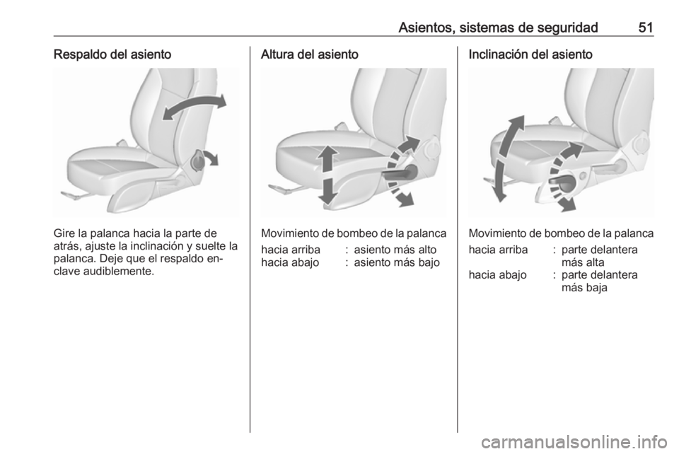 OPEL CASCADA 2016  Manual de Instrucciones (in Spanish) Asientos, sistemas de seguridad51Respaldo del asiento
Gire la palanca hacia la parte de
atrás, ajuste la inclinación y suelte la
palanca. Deje que el respaldo en‐
clave audiblemente.
Altura del as