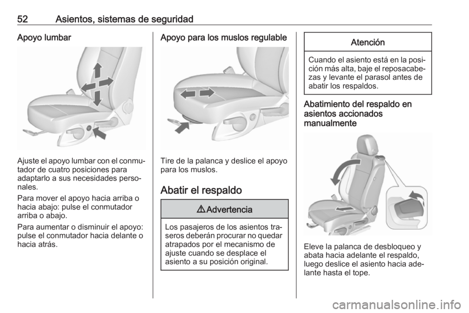 OPEL CASCADA 2016  Manual de Instrucciones (in Spanish) 52Asientos, sistemas de seguridadApoyo lumbar
Ajuste el apoyo lumbar con el conmu‐
tador de cuatro posiciones para
adaptarlo a sus necesidades perso‐
nales.
Para mover el apoyo hacia arriba o
haci
