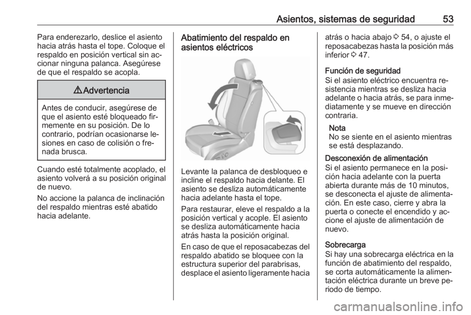 OPEL CASCADA 2016  Manual de Instrucciones (in Spanish) Asientos, sistemas de seguridad53Para enderezarlo, deslice el asiento
hacia atrás hasta el tope. Coloque el
respaldo en posición vertical sin ac‐
cionar ninguna palanca. Asegúrese
de que el respa