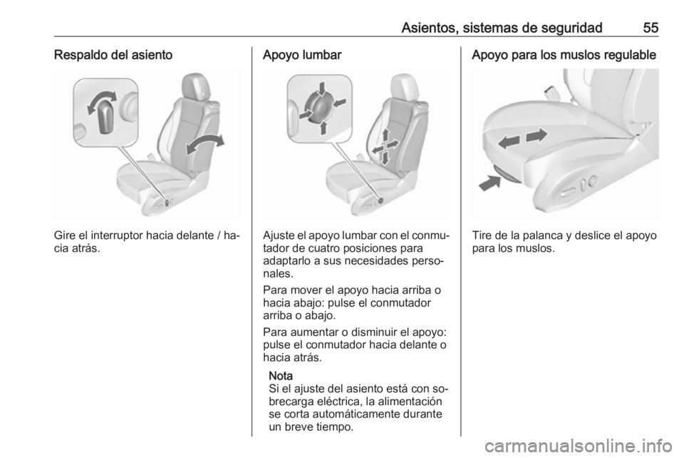 OPEL CASCADA 2016  Manual de Instrucciones (in Spanish) Asientos, sistemas de seguridad55Respaldo del asiento
Gire el interruptor hacia delante / ha‐
cia atrás.
Apoyo lumbar
Ajuste el apoyo lumbar con el conmu‐
tador de cuatro posiciones para
adaptarl