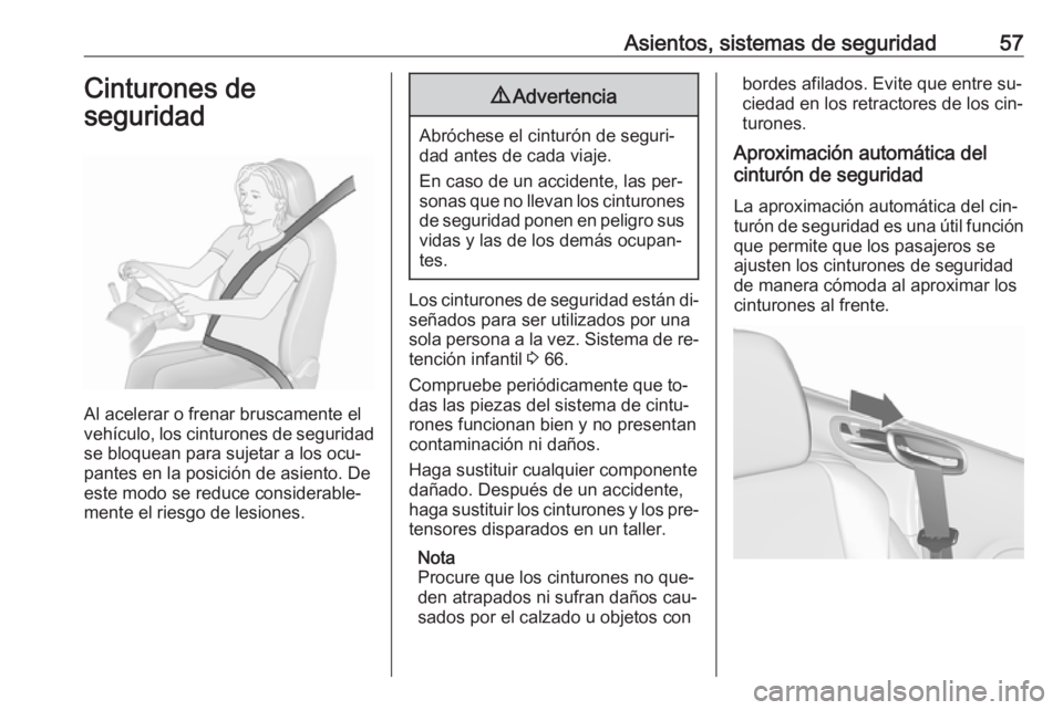 OPEL CASCADA 2016  Manual de Instrucciones (in Spanish) Asientos, sistemas de seguridad57Cinturones de
seguridad
Al acelerar o frenar bruscamente el
vehículo, los cinturones de seguridad
se bloquean para sujetar a los ocu‐
pantes en la posición de asie