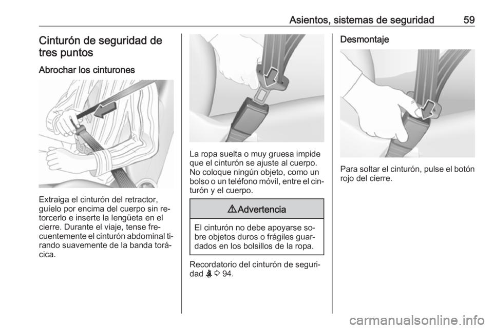 OPEL CASCADA 2016  Manual de Instrucciones (in Spanish) Asientos, sistemas de seguridad59Cinturón de seguridad detres puntos
Abrochar los cinturones
Extraiga el cinturón del retractor,
guíelo por encima del cuerpo sin re‐ torcerlo e inserte la lengüe