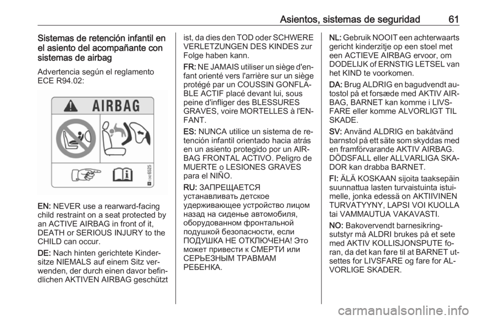 OPEL CASCADA 2016  Manual de Instrucciones (in Spanish) Asientos, sistemas de seguridad61Sistemas de retención infantil en
el asiento del acompañante con
sistemas de airbag
Advertencia según el reglamento
ECE R94.02:
EN:  NEVER use a rearward-facing
chi