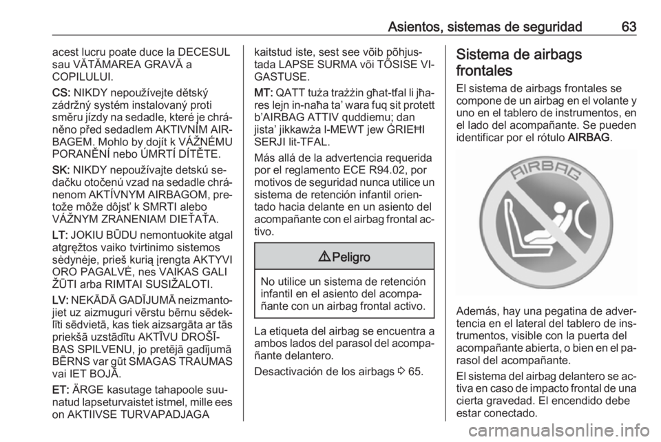 OPEL CASCADA 2016  Manual de Instrucciones (in Spanish) Asientos, sistemas de seguridad63acest lucru poate duce la DECESUL
sau VĂTĂMAREA GRAVĂ a
COPILULUI.
CS:  NIKDY nepoužívejte dětský
zádržný systém instalovaný proti
směru jízdy na sedadle