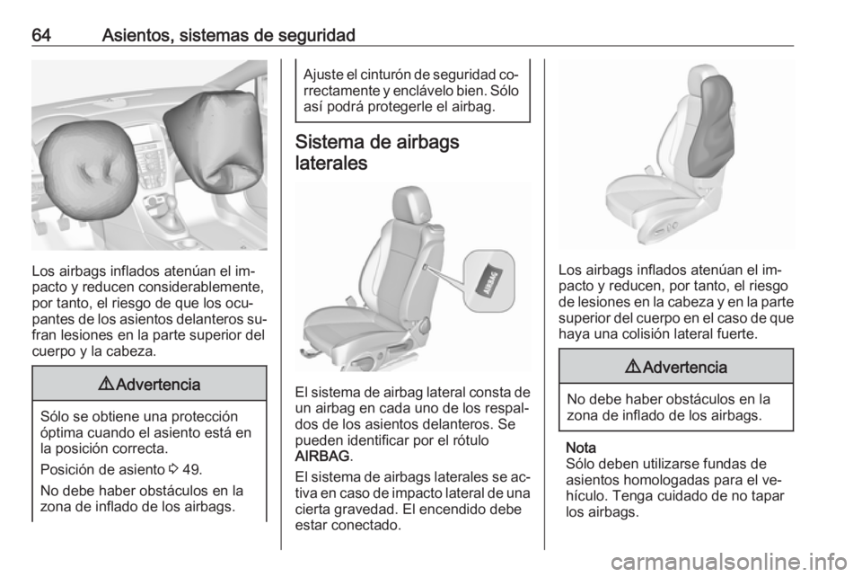 OPEL CASCADA 2016  Manual de Instrucciones (in Spanish) 64Asientos, sistemas de seguridad
Los airbags inflados atenúan el im‐
pacto y reducen considerablemente,
por tanto, el riesgo de que los ocu‐
pantes de los asientos delanteros su‐
fran lesiones
