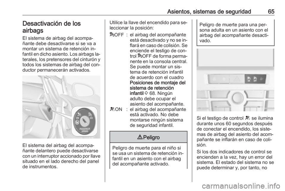 OPEL CASCADA 2016  Manual de Instrucciones (in Spanish) Asientos, sistemas de seguridad65Desactivación de losairbags
El sistema de airbag del acompa‐
ñante debe desactivarse si se va a
montar un sistema de retención in‐
fantil en dicho asiento. Los 