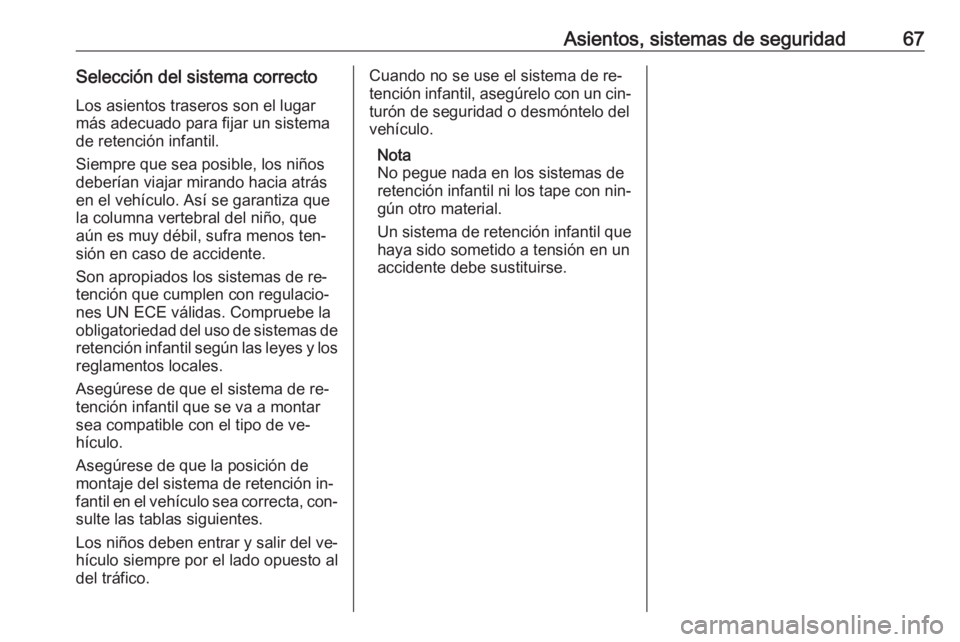 OPEL CASCADA 2016  Manual de Instrucciones (in Spanish) Asientos, sistemas de seguridad67Selección del sistema correctoLos asientos traseros son el lugarmás adecuado para fijar un sistema
de retención infantil.
Siempre que sea posible, los niños
deber