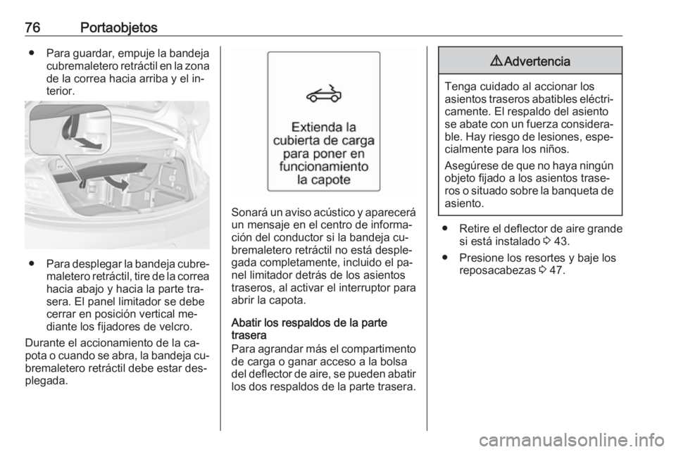 OPEL CASCADA 2016  Manual de Instrucciones (in Spanish) 76Portaobjetos●Para guardar, empuje la bandeja
cubremaletero retráctil en la zona de la correa hacia arriba y el in‐
terior.
● Para desplegar la bandeja cubre‐
maletero retráctil, tire de la