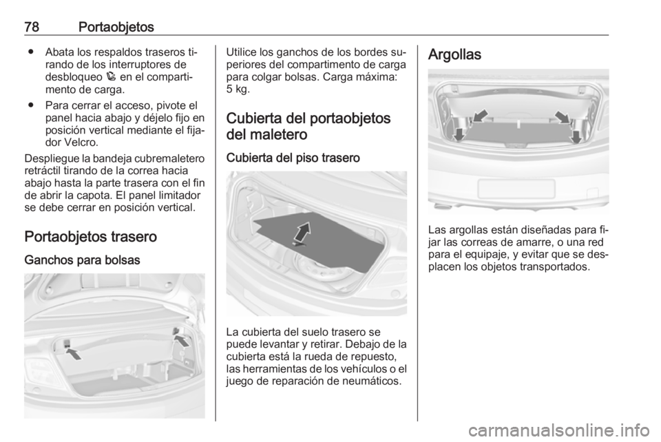 OPEL CASCADA 2016  Manual de Instrucciones (in Spanish) 78Portaobjetos● Abata los respaldos traseros ti‐rando de los interruptores de
desbloqueo  p en el comparti‐
mento de carga.
● Para cerrar el acceso, pivote el panel hacia abajo y déjelo fijo 