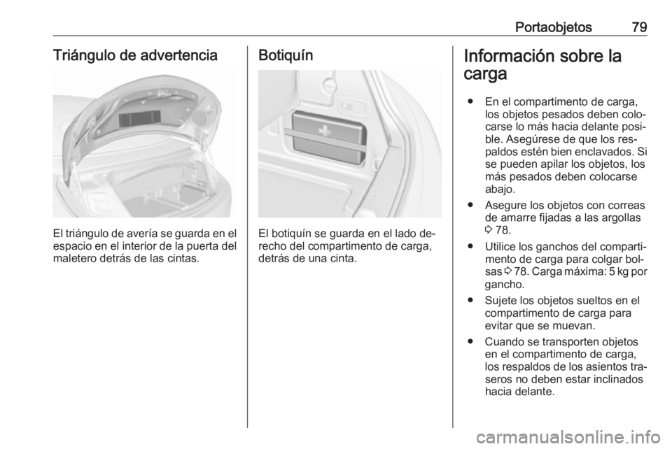 OPEL CASCADA 2016  Manual de Instrucciones (in Spanish) Portaobjetos79Triángulo de advertencia
El triángulo de avería se guarda en el
espacio en el interior de la puerta del maletero detrás de las cintas.
Botiquín
El botiquín se guarda en el lado de