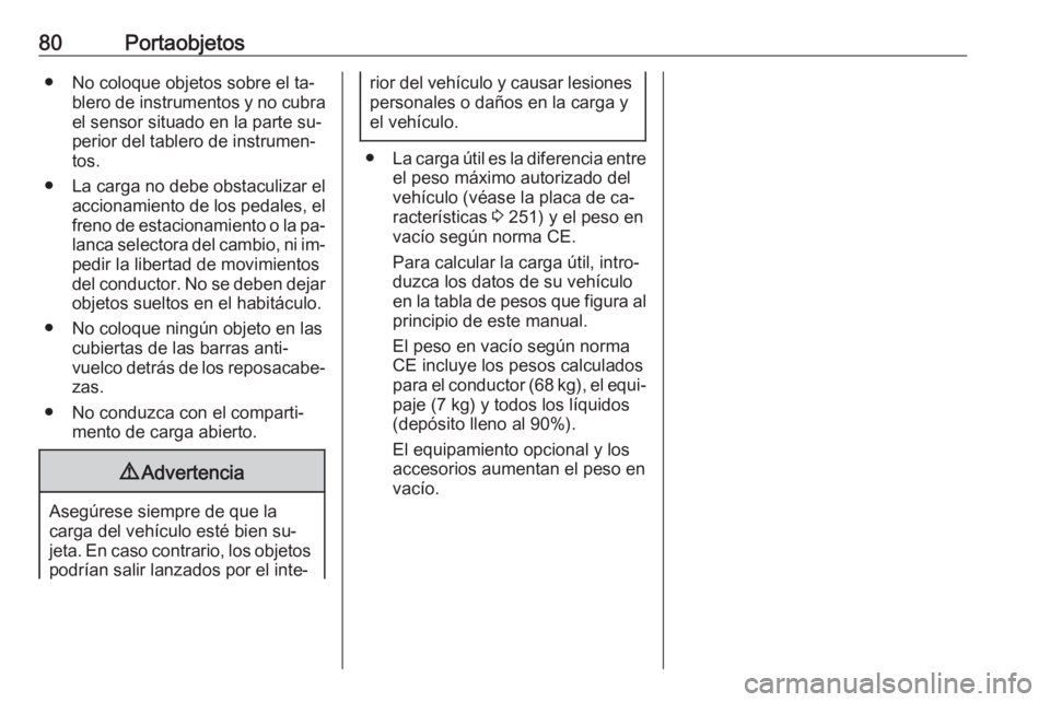OPEL CASCADA 2016 Manual de Instrucciones (in Spanish) 80Portaobjetos● No coloque objetos sobre el ta‐blero de instrumentos y no cubrael sensor situado en la parte su‐
perior del tablero de instrumen‐
tos.
● La carga no debe obstaculizar el acci OPEL CASCADA 2016 Manual de Instrucciones (in Spanish) 80Portaobjetos● No coloque objetos sobre el ta‐blero de instrumentos y no cubrael sensor situado en la parte su‐
perior del tablero de instrumen‐
tos.
● La carga no debe obstaculizar el acci
