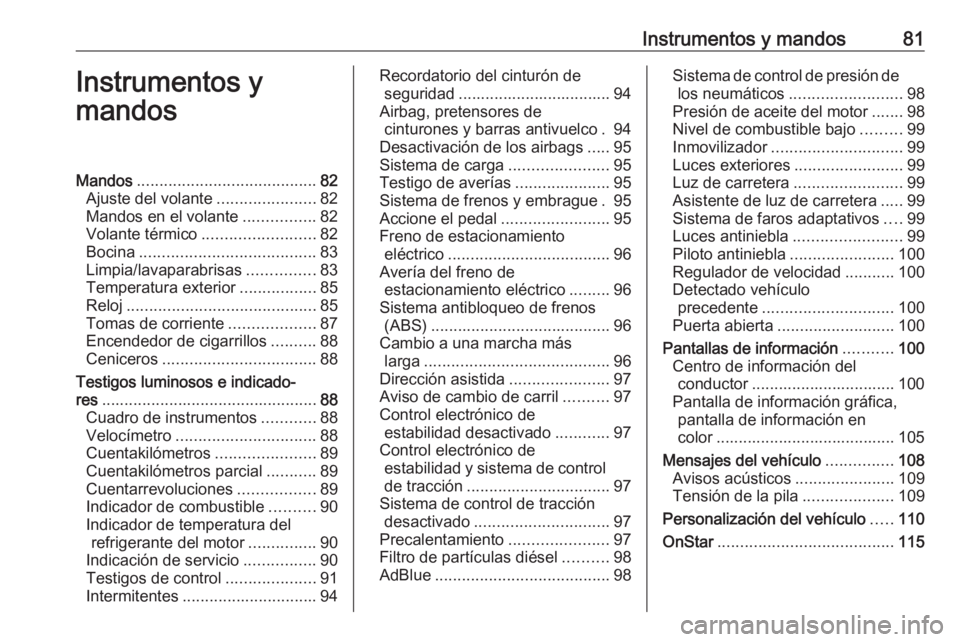 OPEL CASCADA 2016  Manual de Instrucciones (in Spanish) Instrumentos y mandos81Instrumentos y
mandosMandos ........................................ 82
Ajuste del volante ......................82
Mandos en el volante ................82
Volante térmico ....